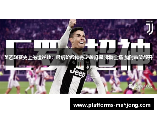 英乙联赛史上绝世逆转:最后阶段神奇逆袭闪耀 沸腾全场 加时喜笑颜开 英乙联赛史上绝世逆转:最后阶段神奇逆袭闪耀 沸腾全场 加时喜笑颜开