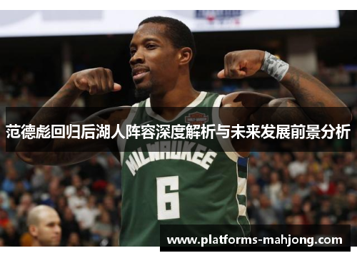范德彪回归后湖人阵容深度解析与未来发展前景分析