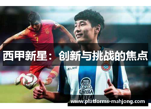 西甲新星:创新与挑战的焦点 西甲新星:创新与挑战的焦点