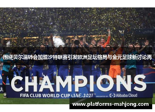 围绕贝尔温转会加盟沙特联赛引发欧洲足坛格局与金元足球新讨论再