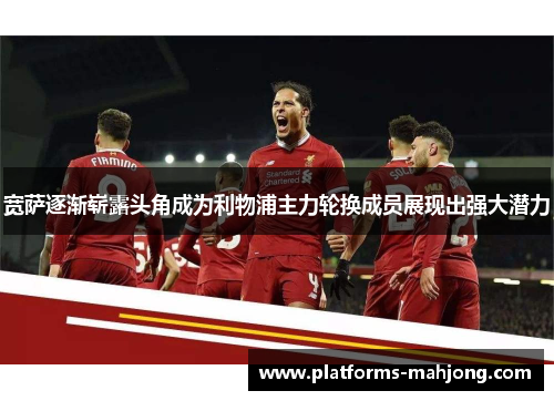 宽萨逐渐崭露头角成为利物浦主力轮换成员展现出强大潜力