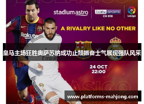 皇马主场狂胜奥萨苏纳成功止颓振奋士气展现强队风采