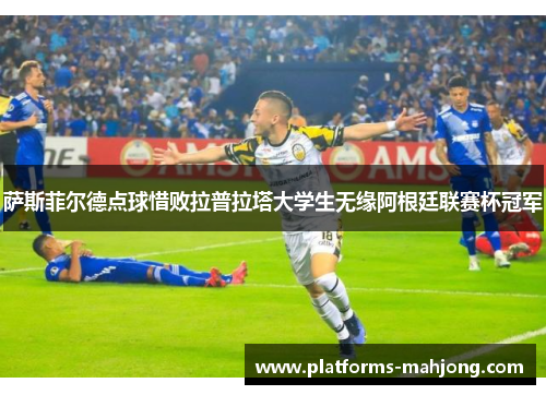 萨斯菲尔德点球惜败拉普拉塔大学生无缘阿根廷联赛杯冠军 萨斯菲尔德点球惜败拉普拉塔大学生无缘阿根廷联赛杯冠军