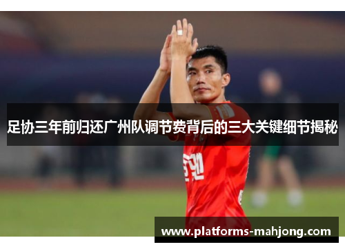 足协三年前归还广州队调节费背后的三大关键细节揭秘